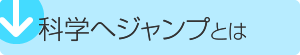 科学へジャンプとは